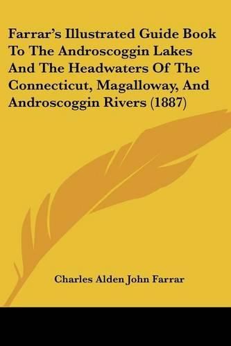 Farrar's Illustrated Guide Book to the Androscoggin Lakes and the Headwaters of the Connecticut, Magalloway, and Androscoggin Rivers (1887)