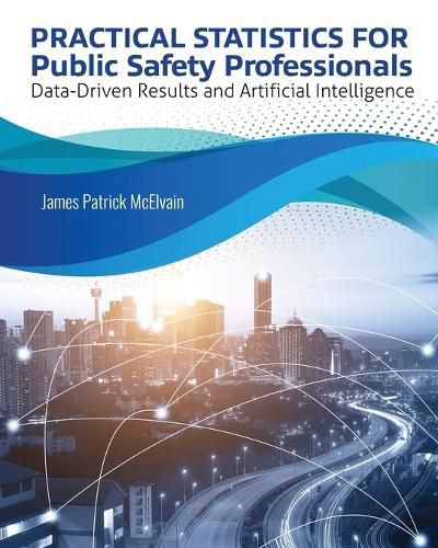 Cover image for Practical Statistics for Public Safety Professionals: Data-Driven Results and Artificial Intelligence