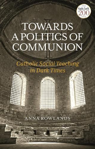 Cover image for Towards a Politics of Communion: Catholic Social Teaching in Dark Times