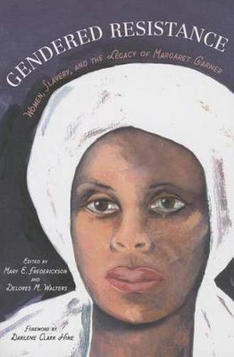 Cover image for Gendered Resistance: Women, Slavery, and the Legacy of Margaret Garner
