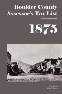 Cover image for Boulder County Assessor's Tax List 1875: An Annotated Index