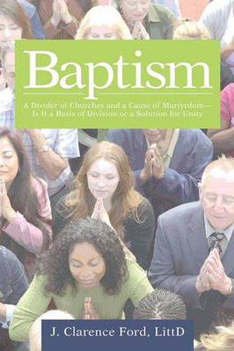 Cover image for Baptism: A Divider of Churches and a Cause of Martyrdom-Is It a Basis of Division or a Solution for Unity