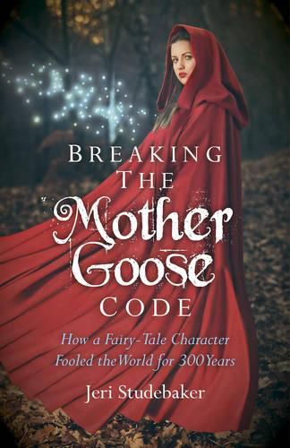 Cover image for Breaking the Mother Goose Code - How a Fairy-Tale Character Fooled the World for 300 Years