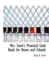 Cover image for Mrs. Snow's Practical Cook Book for Home and Schools