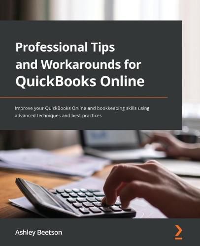 Cover image for Professional Tips and Workarounds for QuickBooks Online: Improve your QuickBooks Online and bookkeeping skills using advanced techniques and best practices