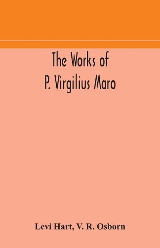 Cover image for The works of P. Virgilius Maro: including the Aeneid, Bucolics and Georgics: with the original text reduced to the natural order of construction and interlinear translation