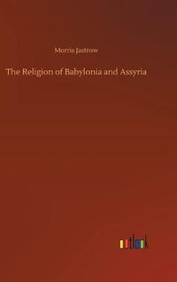 Cover image for The Religion of Babylonia and Assyria