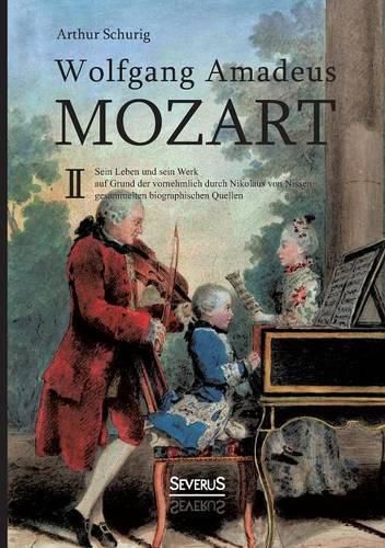 Cover image for Wolfgang Amadeus Mozart. Sein Leben und sein Werk: auf Grund der vornehmlich durch Nikolaus von Nissen gesammelten biographischen Quellen. Band 2