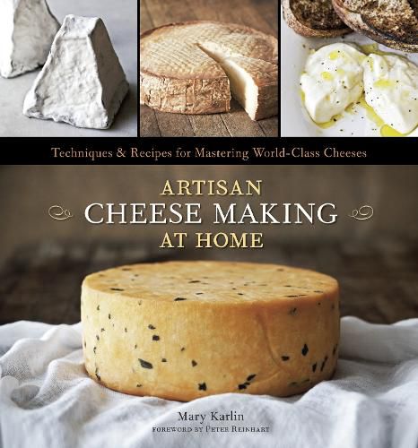Cover image for Artisan Cheese Making at Home: Techniques & Recipes for Mastering World-Class Cheeses [A Cookbook]