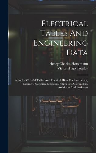 Electrical Tables And Engineering Data; A Book Of Useful Tables And Practical Hints For Electricians, Foremen, Salesmen, Solicitors, Estimators, Contractors, Architects And Engineers