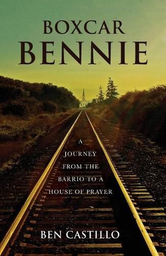 Cover image for Boxcar Bennie: A Journey from the Barrio to a House of Prayer