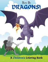 Cover image for Here Be Dragons!: A Children's Coloring Book