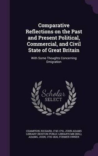 Comparative Reflections on the Past and Present Political, Commercial, and Civil State of Great Britain: With Some Thoughts Concerning Emigration