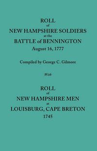 Cover image for Roll of New Hampshire Soldiers at the Battle of Bennington, August 16, 1777, Published with Roll of New Hampshire Men at Louisburg, Cape Breton, 1745