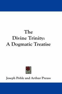 Cover image for The Divine Trinity: A Dogmatic Treatise