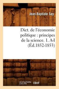 Cover image for Dict. de l'economie politique: principes de la science. 1. A-I (Ed.1852-1853)