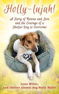 Cover image for Holly-lujah!: A Story of Rescue and Love and the Courage of a Shelter Dog to Overcome