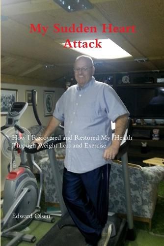 Cover image for My Sudden Heart Attack; How I Recovered and Restored My Health Through Weight Loss and Excercise