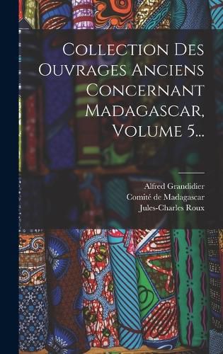 Cover image for Collection Des Ouvrages Anciens Concernant Madagascar, Volume 5...