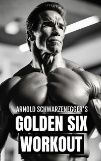 Cover image for Arnold Schwarzenegger's Golden Six Workout