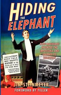 Cover image for Hiding the Elephant: How Magicians Invented the Impossible and Learned to Disappear