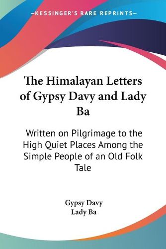 Cover image for The Himalayan Letters of Gypsy Davy and Lady Ba: Written on Pilgrimage to the High Quiet Places Among the Simple People of an Old Folk Tale