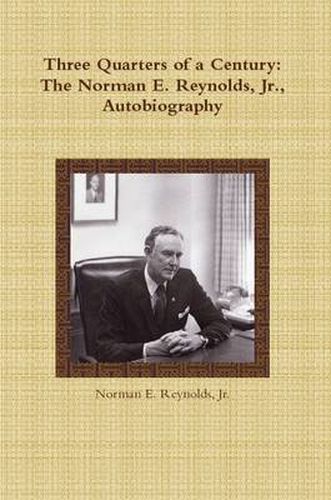 Three Quarters of a Century: The Norman E. Reynolds, Jr., Autobiography