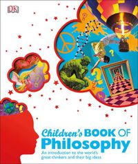 Cover image for Children's Book of Philosophy: An Introduction to the World's Greatest Thinkers and their Big Ideas