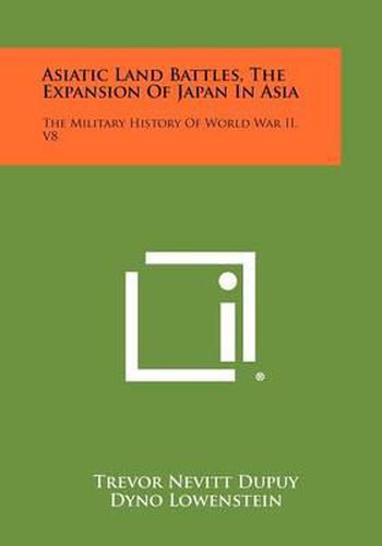 Asiatic Land Battles, the Expansion of Japan in Asia: The Military History of World War II, V8