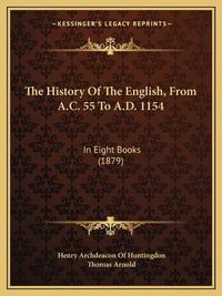 Cover image for The History of the English, from A.C. 55 to A.D. 1154: In Eight Books (1879)