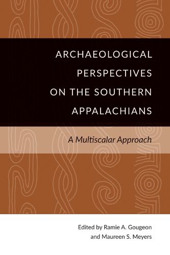 Cover image for Archaeological Perspectives on the Southern Appalachians: A Multiscalar Approach