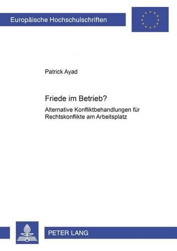 Cover image for Friede Im Betrieb?: Alternative Konfliktbehandlungen Fuer Rechtskonflikte Am Arbeitsplatz