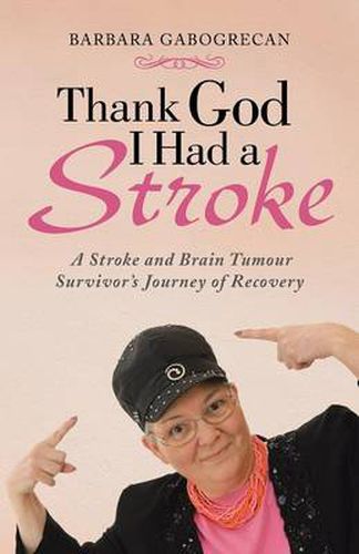 Cover image for Thank God I Had a Stroke: A Stroke and Brain Tumour Survivor's Journey of Recovery