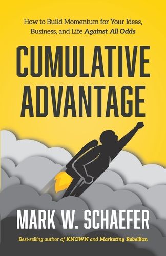 Cover image for Cumulative Advantage: How to Build Momentum for your Ideas, Business and Life Against All Odds