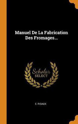 Cover image for Manuel de la Fabrication Des Fromages...