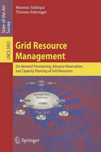 Cover image for Grid Resource Management: On-demand Provisioning, Advance Reservation, and Capacity Planning of Grid Resources