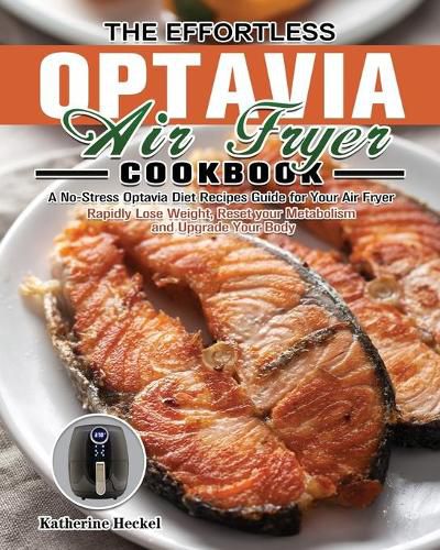 Cover image for The Effortless Optavia Air Fryer Cookbook: A No-Stress Optavia Diet Recipes Guide for Your Air Fryer. (Rapidly Lose Weight, Reset your Metabolism and Upgrade Your Body)