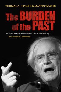Cover image for The Burden of the Past: Martin Walser on Modern German Identity: Texts, Contexts, Commentary