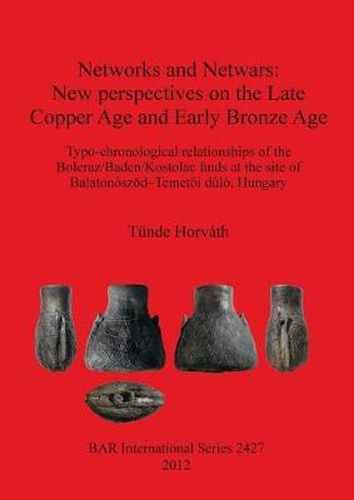 Cover image for Networks and Netwars: New perspectives on the Late Copper Age and Early Bronze Age: Typo-chronological relationships of the Boleraz/Baden/Kostolac finds at the site of Balatonoszoed-Temetoi dulo, Hungary