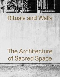 Cover image for Rituals and Walls: The Architecture of Sacred Space