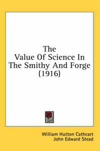 Cover image for The Value of Science in the Smithy and Forge (1916)