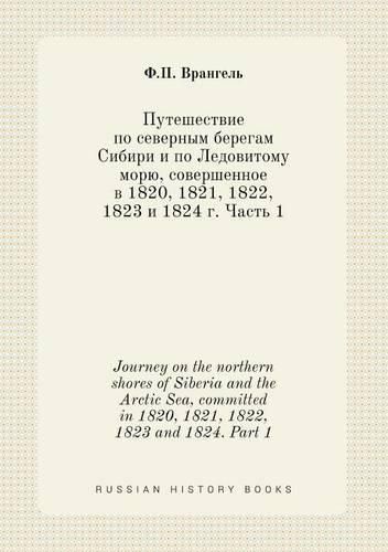 Cover image for Journey on the northern shores of Siberia and the Arctic Sea, committed in 1820, 1821, 1822, 1823 and 1824. Part 1