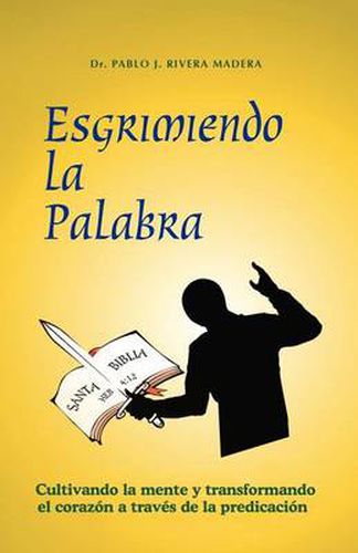 Cover image for Esgrimiendo La Palabra: Cultivando La Mente y Transformando El Coraz N a Trav?'s de La Predicaci N