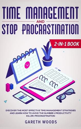 Cover image for Time Management and Stop Procrastination 2-in-1 Book: Discover The Most Effective Time Management Strategies and Learn How to Avoid the Number 1 Productivity Killer: Procrastination