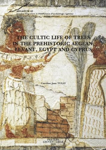 Cover image for The Cultic Life of Trees in the Prehistoric Aegean, Levant, Egypt and Cyprus