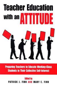 Cover image for Teacher Education with an Attitude: Preparing Teachers to Educate Working-Class Students in Their Collective Self-Interest