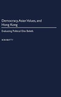 Cover image for Democracy, Asian Values, and Hong Kong: Evaluating Political Elite Beliefs