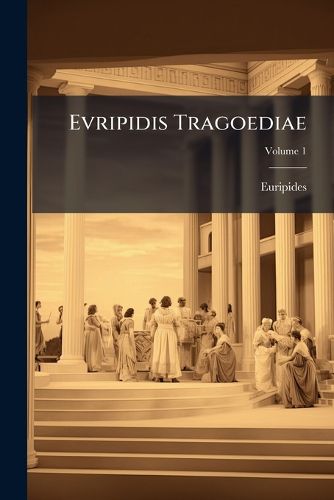Cover image for Evripidis Tragoediae: Ad Optimorvm Librorvm Fidem Accvrate Editae, Volume 1