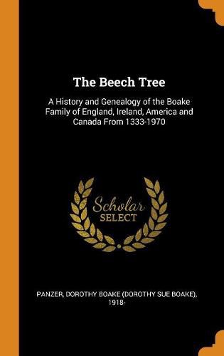 Cover image for The Beech Tree: A History and Genealogy of the Boake Family of England, Ireland, America and Canada from 1333-1970