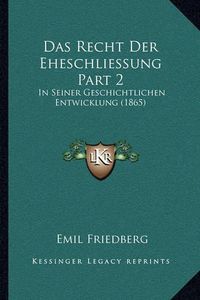 Cover image for Das Recht Der Eheschliessung Part 2: In Seiner Geschichtlichen Entwicklung (1865)